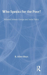 Title: Who Speaks for the Poor: National Interest Groups and Social Policy / Edition 1, Author: Richard A. Jr Hays