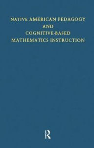 Title: Native American Pedagogy and Cognitive-Based Mathematics Instruction / Edition 1, Author: Judith T. Hankes