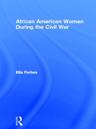 Title: African American Women During the Civil War / Edition 1, Author: Ella Forbes