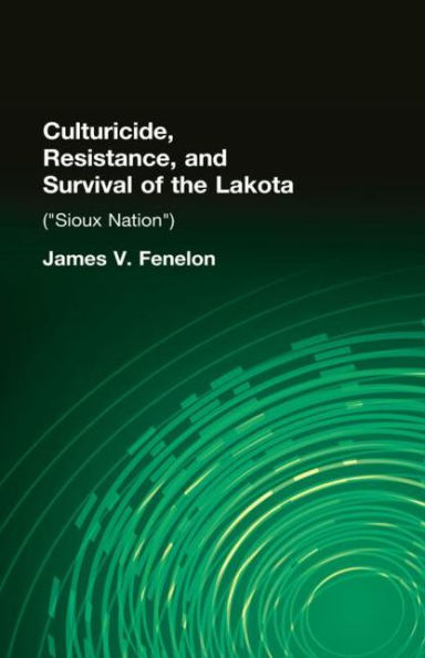 Culturicide, Resistance, and Survival of the Lakota: (Sioux Nation) / Edition 1