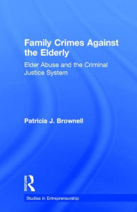 Family Crimes Against the Elderly: Elderly Abuse and the Criminal Justice System