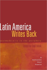 Title: Latin America Writes Back: Postmodernity in the Periphery / Edition 1, Author: Emil Volek