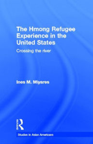 Title: The Hmong Refugees Experience in the United States: Crossing the River / Edition 1, Author: Ines M. Miyares