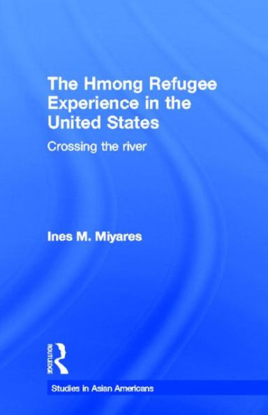 The Hmong Refugees Experience in the United States: Crossing the River / Edition 1