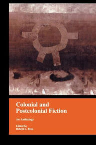 Title: Colonial and Postcolonial Fiction in English: An Anthology / Edition 1, Author: Robert Ross