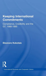 Title: Keeping International Commitments: Compliance, Credibility and the G7, 1988-1995 / Edition 1, Author: Eleonore Kokotsis