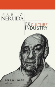 Title: Pablo Neruda and the U.S. Culture Industry, Author: Teresa Longo