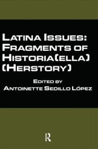 Title: Latina Issues: Fragments of Historia(ella) (Herstory) / Edition 1, Author: Antoinette S. Lopez