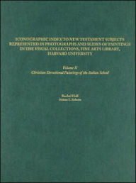 Iconographic Index to New Testament Subjects Represented in Photographs and Slides of Paintings in the Visual Collections, Fine Arts Library, Harvard University, Volume 2: Christian Devotional Paintings of the Italian School