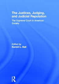 Title: The Justices, Judging, and Judicial Reputation: The Supreme Court in American Society / Edition 1, Author: Kermit L. Hall
