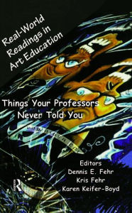 Title: Real-World Readings in Art Education: Things Your Professor Never Told You / Edition 1, Author: Dennis E. Fehr