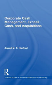 Title: Corporate Cash Management, Excess Cash, and Acquisitions / Edition 1, Author: Jarrad V.T. Harford