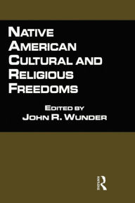 Title: Native American Cultural and Religious Freedoms / Edition 1, Author: John R. Wunder