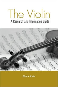Title: The Violin: A Research and Information Guide / Edition 1, Author: Mark Katz