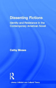 Title: Dissenting Fictions: Identity and Resistance in the Contemporary American Novel, Author: Cathy Moses