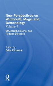 Title: Witchcraft, Healing, and Popular Diseases: New Perspectives on Witchcraft, Magic, and Demonology / Edition 1, Author: Brian P. Levack