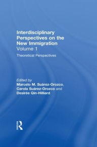Title: Theoretical Perspectives: Interdisciplinary Perspectives on the New Immigration / Edition 1, Author: Marcelo M. Suárez-Orozco