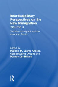 Title: The New Immigrant and the American Family: Interdisciplinary Perspectives on the New Immigration / Edition 1, Author: Marcelo M. Suárez-Orozco
