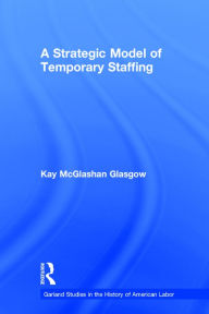 Title: A Strategic Model of Temporary Staffing / Edition 1, Author: Kay Glasgow