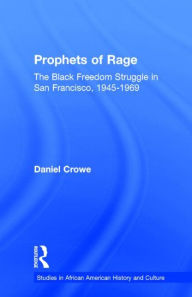 Title: Prophets of Rage: The Black Freedom Struggle in San Francisco, 1945-1969 / Edition 1, Author: Daniel E. Crowe