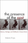 The Presence of the Past: Memory, Heritage and Childhood in Post-War Britain