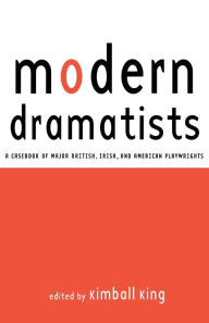 Title: Modern Dramatists: A Casebook of Major British, Irish, and American Playwrights, Author: Kimball King