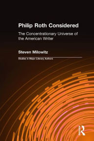 Title: Philip Roth Considered: The Concentrationary Universe of the American Writer, Author: Steven Milowitz