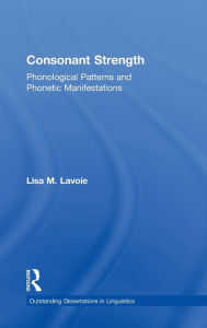 Title: Consonant Strength: Phonological Patterns and Phonetic Manifestations / Edition 1, Author: Lisa M. Lavoie