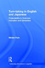 Title: Turn-taking in English and Japanese: Projectability in Grammar, Intonation and Semantics / Edition 1, Author: Hiroko Furo