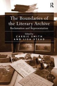 Title: The Boundaries of the Literary Archive: Reclamation and Representation, Author: Lisa Stead