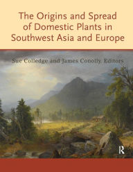 Title: The Origins and Spread of Domestic Plants in Southwest Asia and Europe, Author: Sue Colledge