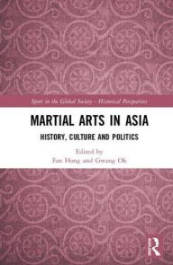 Title: Martial Arts in Asia: History, Culture and Politics / Edition 1, Author: Fan Hong
