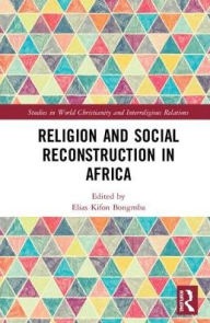 Title: Religion and Social Reconstruction in Africa / Edition 1, Author: Elias Kifon Bongmba