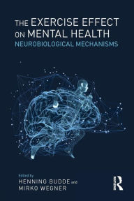 Title: The Exercise Effect on Mental Health: Neurobiological Mechanisms / Edition 1, Author: Henning Budde