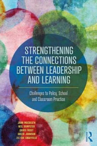 Title: Strengthening the Connections between Leadership and Learning: Challenges to Policy, School and Classroom Practice / Edition 1, Author: John MacBeath