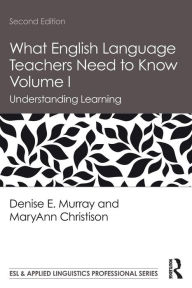 Title: What English Language Teachers Need to Know Volume I: Understanding Learning / Edition 2, Author: Denise E. Murray