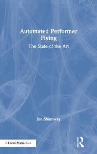 Title: Automated Performer Flying: The State of the Art / Edition 1, Author: Jim Shumway