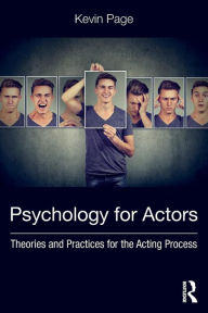 Title: Psychology for Actors: Theories and Practices for the Acting Process / Edition 1, Author: Kevin Page