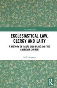Title: Ecclesiastical Law, Clergy and Laity: A History of Legal Discipline and the Anglican Church / Edition 1, Author: Neil Patterson