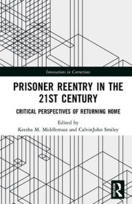 Pdf files ebooks free download Prisoner Reentry in the 21st Century: Critical Perspectives of Returning Home / Edition 1 9780815352754 by Keesha M. Middlemass, CalvinJohn Smiley