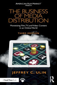 Title: The Business of Media Distribution: Monetizing Film, TV, and Video Content in an Online World / Edition 3, Author: Jeffrey C. Ulin