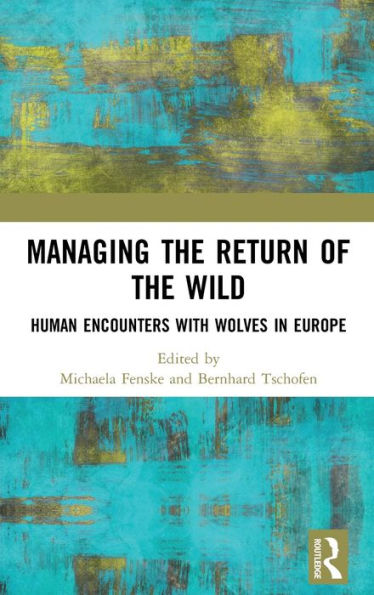 Managing the Return of the Wild: Human Encounters with Wolves in Europe / Edition 1