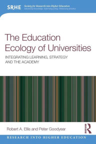 Title: The Education Ecology of Universities: Integrating Learning, Strategy and the Academy / Edition 1, Author: Robert A. Ellis