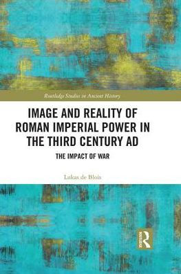 Image and Reality of Roman Imperial Power in the Third Century AD: The Impact of War