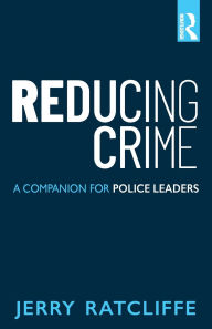 Title: Reducing Crime: A Companion for Police Leaders / Edition 1, Author: Jerry Ratcliffe