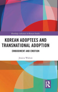 Title: Korean Adoptees and Transnational Adoption: Embodiment and Emotion / Edition 1, Author: Jessica Walton