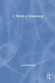 Title: A Theory of Dramaturgy, Author: Janek Szatkowski
