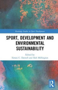 Title: Sport, Development and Environmental Sustainability / Edition 1, Author: Rob Millington