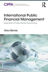 Title: International Public Financial Management: Essentials of Public Sector Accounting / Edition 1, Author: Gary Bandy