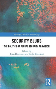 Title: Security Blurs: The Politics of Plural Security Provision / Edition 1, Author: Tessa Diphoorn